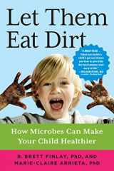 9781616207380-1616207388-Let Them Eat Dirt: How Microbes Can Make Your Child Healthier