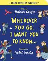 9781784987930-178498793X-Wherever You Go, I Want You To Know Board Book (Beautiful illustrated Christian book gift for kids/ toddlers ages 2-4, for birthdays, Christmas, ... baby shower or gender-reveal party)