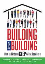 9781947604810-1947604813-Building Your Building: How to Hire and Keep Great Teachers; Your Guide to Recruiting and Retaining Teachers