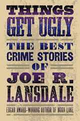 9781616963965-1616963964-Things Get Ugly: The Best Crime Fiction of Joe R. Lansdale