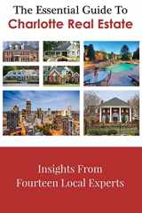 9781519135469-1519135467-The Essential Guide To Charlotte Real Estate: Insights From Fourteen Local Experts