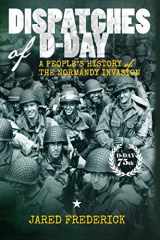9781733170703-1733170707-Dispatches of D-Day: A People's History of The Normandy Invasion