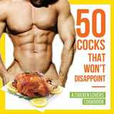 9781942915539-1942915535-50 Cocks That Won't Disappoint - A Chicken Lovers Cookbook: 50 Delectable Chicken Recipes That Will Have Them Begging for More