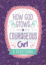 9781643521572-1643521578-How God Grows a Courageous Girl: A Devotional (Courageous Girls)