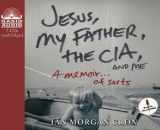 9781598599466-1598599461-Jesus, My Father, The CIA, and Me: A Memoir. . . of Sorts