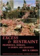 9781905670024-1905670028-Excess and Restraint: Propertius, Horace and Ovid's 'Ars Amatoria' (BICS Supplement 89) (Volume 89) (Bulletin of the Institute of Classical Studies Supplements)