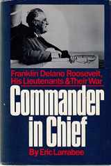 9780060390501-0060390506-Commander in Chief: Franklin Delano Roosevelt, His Lieutenants, and Their War