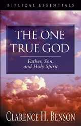 9781581345735-1581345739-The One True God: Father, Son, and Holy Spirit (Biblical Essentials Series)