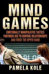 9781537379968-1537379968-Mind Games: Emotionally Manipulative Tactics Partners Use to Control Relationshi