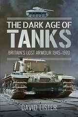 9781399021319-1399021311-The Dark Age of Tanks: Britain's Lost Armour, 1945–1970