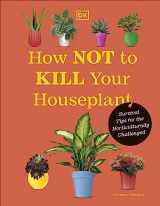 9780744087888-0744087880-How Not to Kill Your Houseplant New Edition: Survival Tips for the Horticulturally Challenged