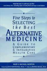 9781880032947-1880032945-Five Steps to Selecting the Best Alternative Medicine: A Guide to Complementary & Integrative Health Care