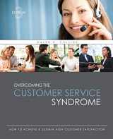9781524929909-1524929905-Overcoming the Customer Service Syndrome: How to Achieve AND Sustain High Customer Satisfaction