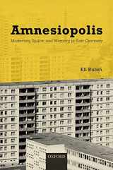 9780198732266-0198732260-Amnesiopolis: Modernity, Space, and Memory in East Germany