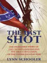 9780786280797-0786280794-The Last Shot: The Incredible Story of the CSS Shenandoah and the True Conclusion of the American Civil War