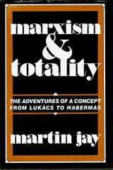 9780520050969-0520050967-Marxism and Totality: The Adventures of a Concept from Lukacs to Habermas