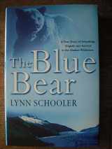 9780091794095-0091794099-The blue bear: a true story of friendship, tragedy, and survival in the Alaskan wilderness