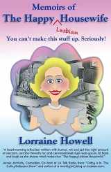 9781939062697-1939062691-Memoirs of the Happy Lesbian Housewife: You Can't Make This Stuff up Seriously!