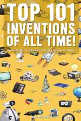 9781922531766-1922531766-Top 101 Inventions Of All Time! - Intriguing Facts & Trivia About History’s Greatest Inventions!