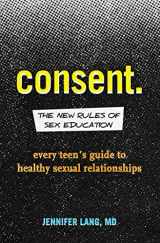 9781641522809-1641522801-Consent: The New Rules of Sex Education: Every Teen's Guide to Healthy Sexual Relationships