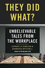 9781098328276-1098328272-They Did What?: Unbelievable Tales from the Workplace