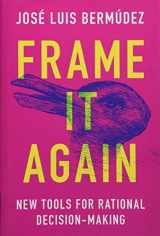 9781107192935-1107192935-Frame It Again: New Tools for Rational Decision-Making