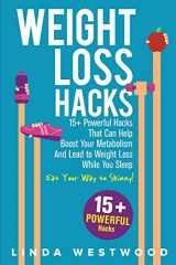 9781925997293-1925997294-Weight Loss Hacks: 15+ Powerful Hacks That Can Help Boost Your Metabolism And Lead to Weight Loss While You Sleep (Eat Your Way to Skinny)