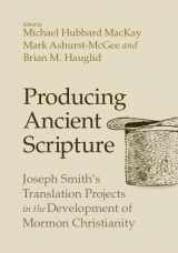 9781607817437-1607817438-Producing Ancient Scripture: Joseph Smith's Translation Projects in the Development of Mormon Christianity