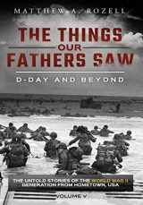 9781948155106-1948155109-D-Day and Beyond: The Things Our Fathers Saw-The Untold Stories of the World War II Generation-Volume V