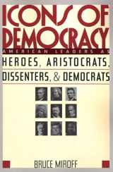 9780465032617-0465032613-Icons Of Democracy: American Leaders As Heroes, Aristocrats, Dissenters, And Democrats
