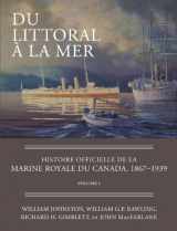 9781554889099-155488909X-Du littoral à la mer: Histoire officielle de la Marine royale du Canada, 1867–1939, Volume I (French Edition)
