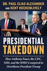 9781510776227-1510776222-Presidential Takedown: How Anthony Fauci, the CDC, NIH, and the WHO Conspired to Overthrow President Trump