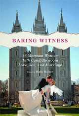 9780252081781-0252081781-Baring Witness: 36 Mormon Women Talk Candidly about Love, Sex, and Marriage