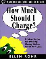 9780966571912-0966571916-How Much Should I Charge?: Pricing Basics for Making Money Doing What You Love