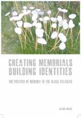 9781846314711-1846314712-Creating Memorials, Building Identities: The Politics of Memory in the Black Atlantic (Liverpool Studies in International Slavery, 3)