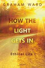 9780198788638-0198788630-How the Light Gets In: Ethical Life I