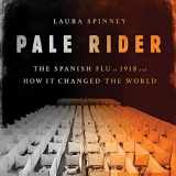 9781478992042-1478992042-Pale Rider: The Spanish Flu of 1918 and How It Changed the World