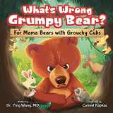 9781957922881-1957922885-What’s Wrong Grumpy Bear: For Mama Bears with Grouchy Cubs - Children’s Social Emotional Book About How to Calm Anger when Temper Flares - A Guide to Managing Anger and Emotions for Kids Ages 3-8