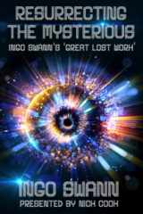 9781949214611-1949214613-Resurrecting the Mysterious: Ingo Swann's 'Great Lost Work'