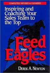 9781557385314-1557385319-Feed Your Eagles!: Inspiring and Coaching Your Sales Team to the Top