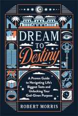 9780764242946-0764242946-Dream to Destiny: A Proven Guide to Navigating Life's Biggest Tests and Unlocking Your God-Given Purpose (A Bible Study on the Life of Joseph & His 10 Character-Building Tests)