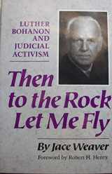 9780806125541-0806125543-Then to the Rock Let Me Fly: Luther Bohanon and Judicial Activism