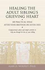 9781879651296-1879651297-Healing the Adult Sibling's Grieving Heart: 100 Practical Ideas After Your Brother or Sister Dies (Healing Your Grieving Heart series)