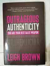 9781943817009-1943817006-Outrageous Authenticity, You Are Your Best Sales Weapon