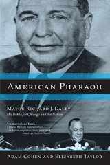 9780316834896-0316834890-American Pharaoh: Mayor Richard J. Daley - His Battle for Chicago and the Nation