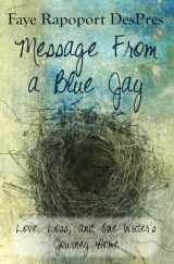 9780984203529-0984203524-Message from a Blue Jay: Love, Loss, and One Writer's Journey Home