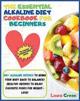 9781803215679-1803215674-The Essential Alkaline Diet Cookbook for Beginners: 1o0+ Alkaline Recipes to Bring Your Body Back to Balance! Healthy Recipes to Enjoy Favorite Foods for Weight-Loss!!!