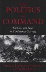 9780807123492-0807123498-The Politics of Command: Factions and Ideas in Confederate Strategy