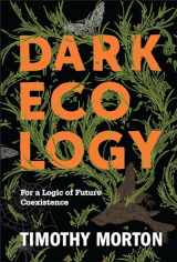 9780231177535-0231177534-Dark Ecology: For a Logic of Future Coexistence (The Wellek Library Lectures)
