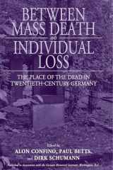 9780857451699-0857451693-Between Mass Death and Individual Loss: The Place of the Dead in Twentieth-Century Germany (Studies in German History, 7)